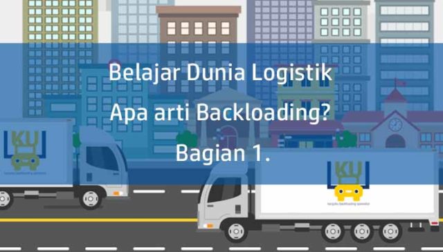 apa arti backloading - logistik - kargo - kargoku.id
