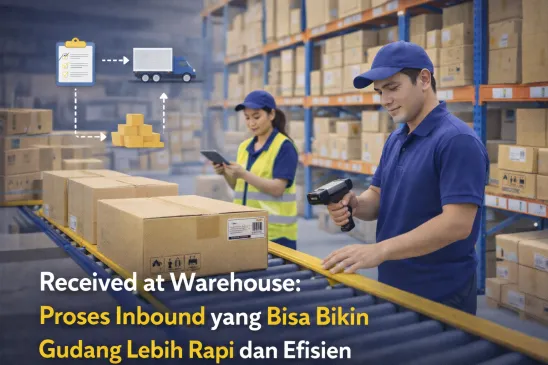 Received at Warehouse: Proses Inbound yang Bisa Bikin Gudang Lebih Rapi dan Efisien